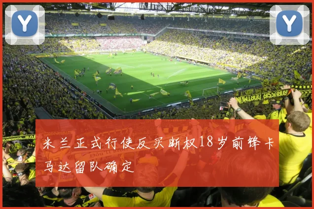 米兰正式行使反买断权18岁前锋卡马达留队确定