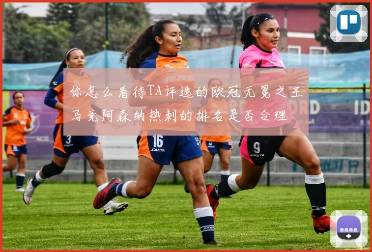 你怎么看待TA评选的欧冠无冕之王马竞阿森纳热刺的排名是否合理
