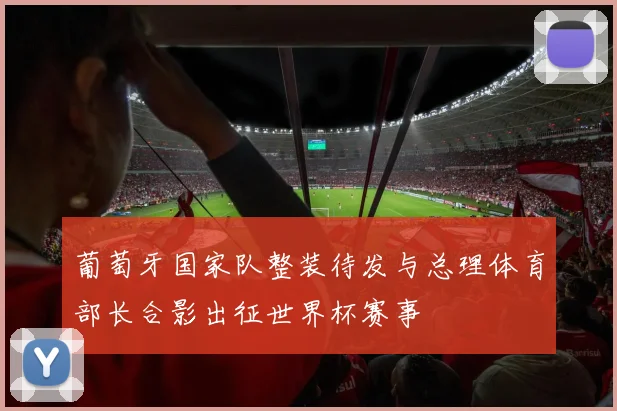葡萄牙国家队整装待发与总理体育部长合影出征世界杯赛事